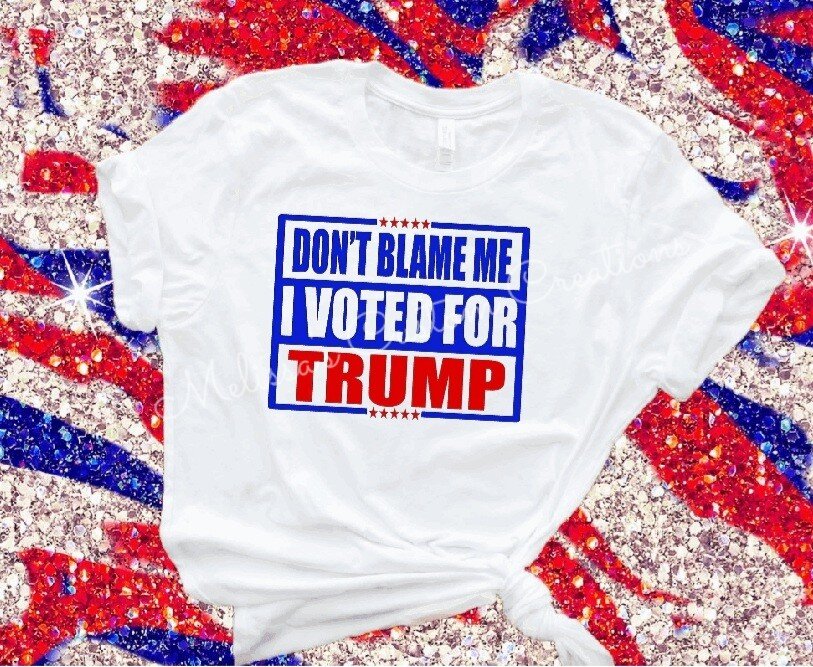 Don't Blame Me, I Voted for Trump T-Shirt