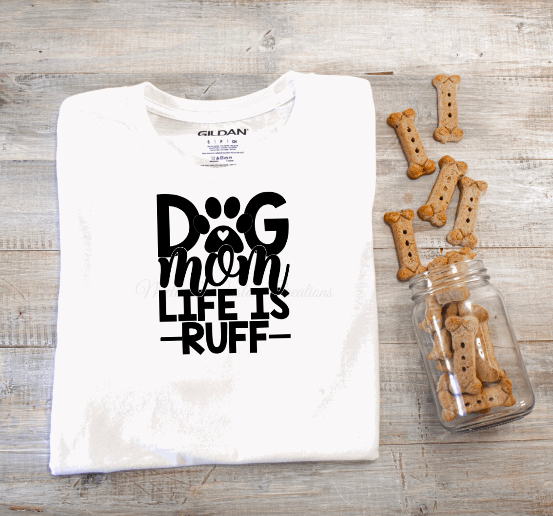 Dog Mom Life Is Ruff T-Shirt
