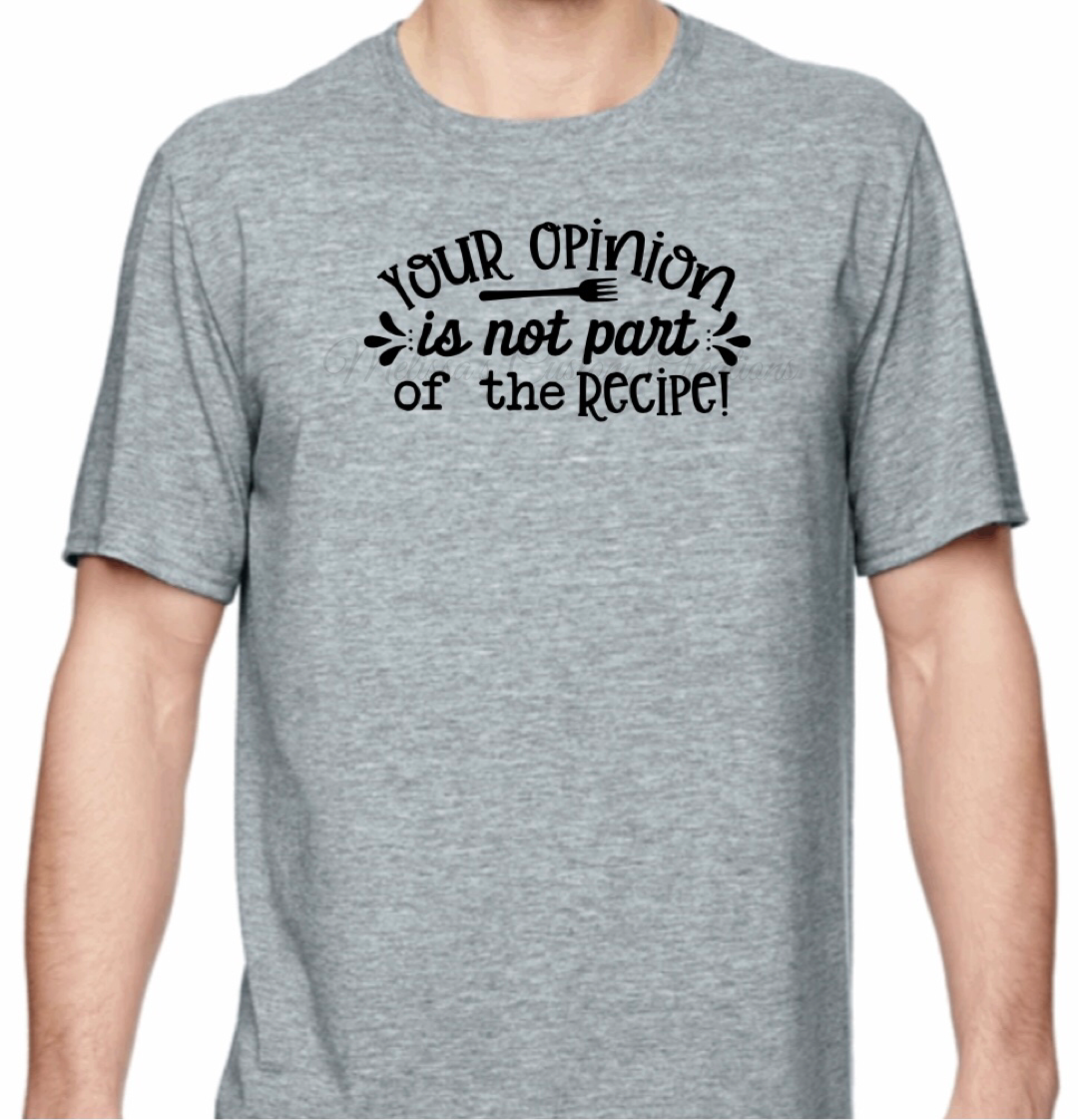 "Your Opinion is not part of the recipe" T-Shirt