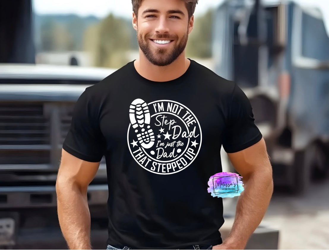 I'm Not the Step Dad, I'm Just the Dad that Stepped Up T-Shirt