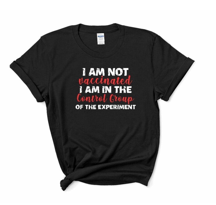 "I am not vaccinated, I am in the control group of the experiment" T-Shirt