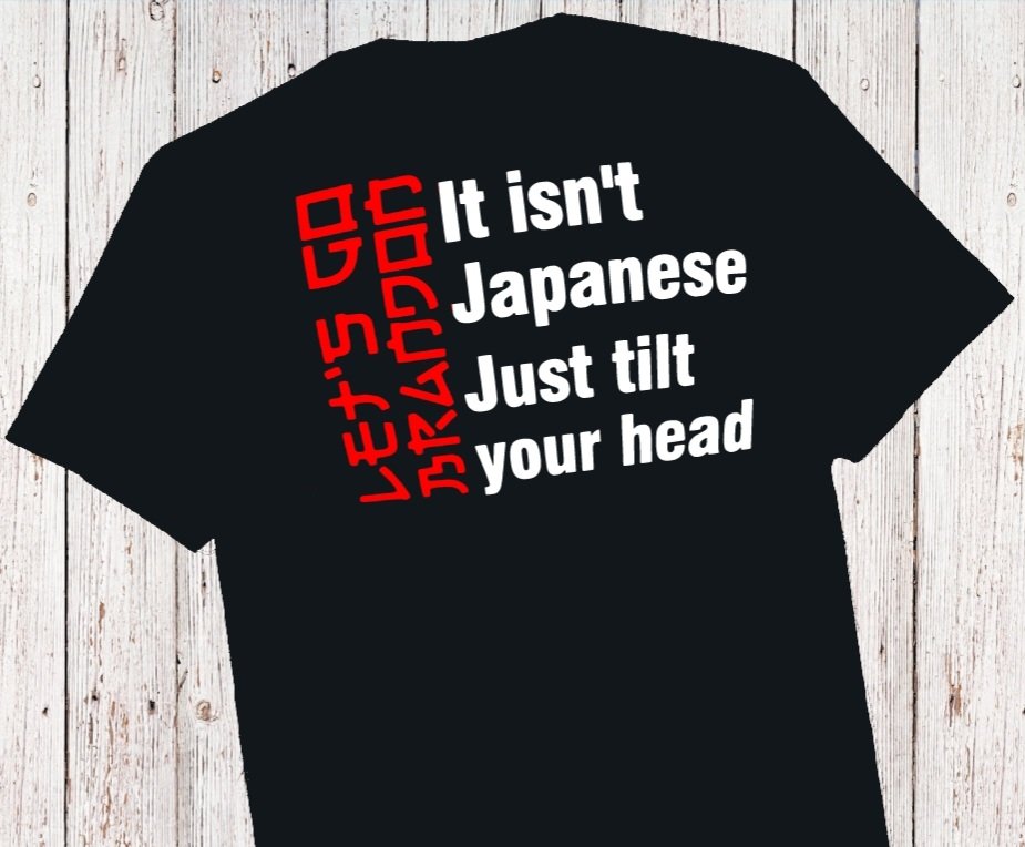 "It isn't Japanese, just tilt your head" T-Shirt