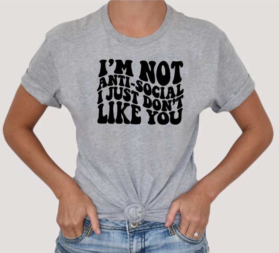 "I'm Not Anti-Social, I Just Don't Like You" T-Shirt