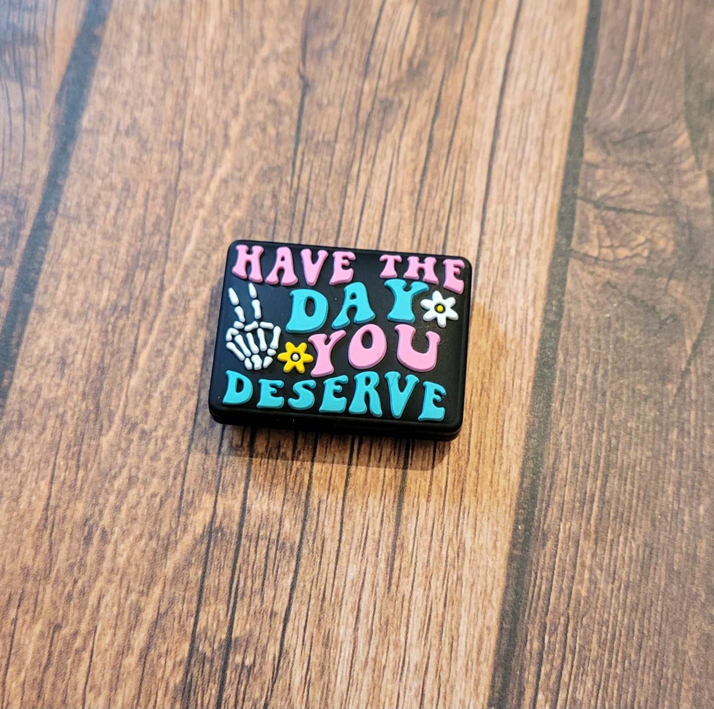 Have The Day You Deserve Focal Bead