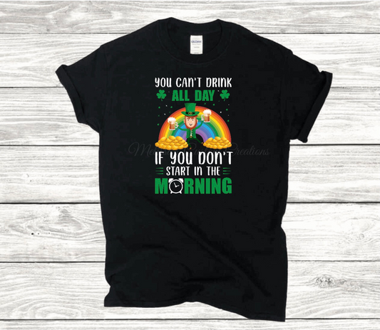"You Can't Drink All Day If You Don't Start In The Morning" T-Shirt