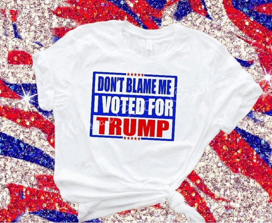 Don't Blame Me, I Voted for Trump T-Shirt