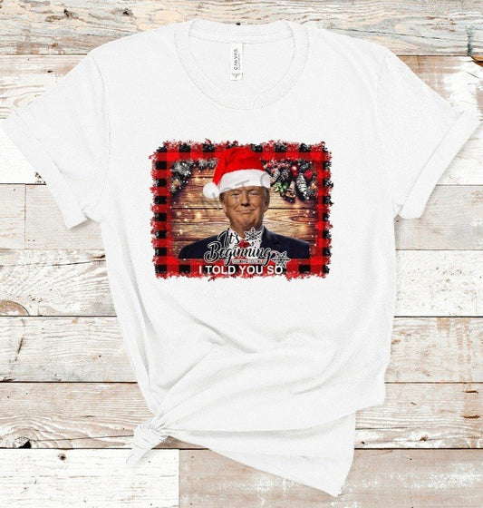 Trump-"It's Beginning to look a lot like I told you so" T-Shirt