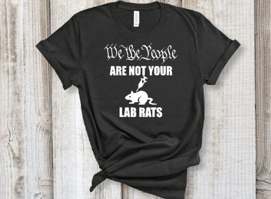 We the People are not your lab rats T-Shirt