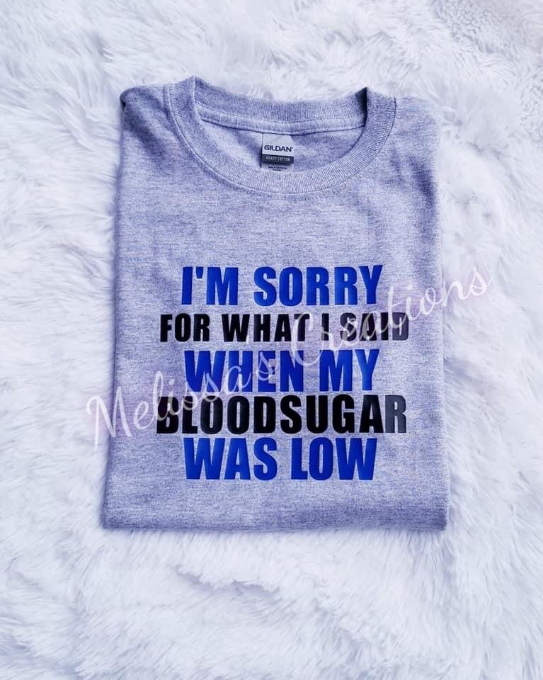 "I'm Sorry for what I said when my blood sugar was low" T-Shirt