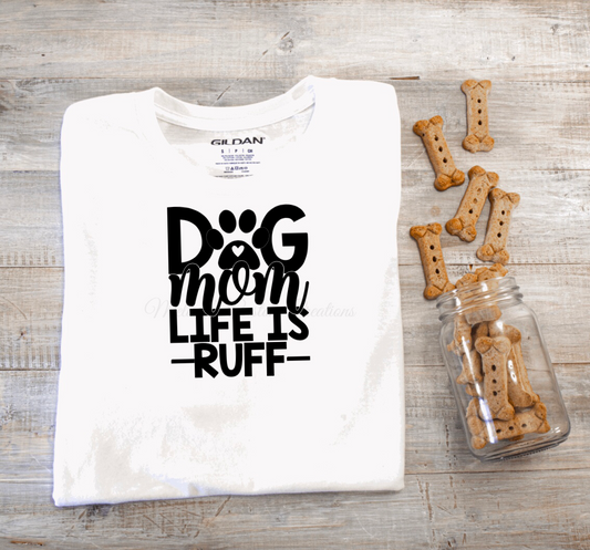 Dog Mom Life Is Ruff T-Shirt