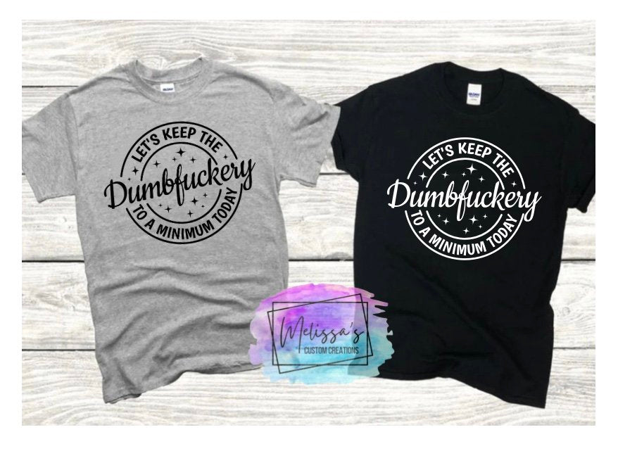Let's Keep The Dumbfuckery To A Minimum Today T-Shirt