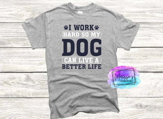 I Work Hard So My Dog Can Live A Better Life T-Shirt