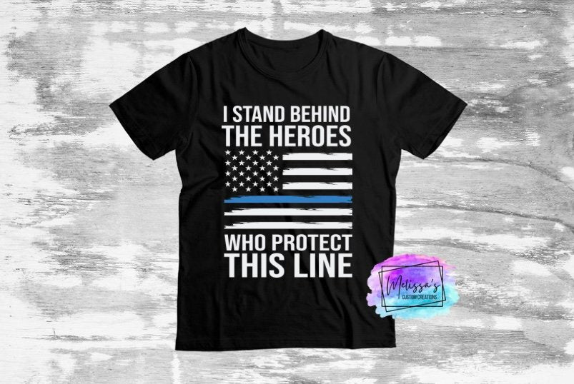 I Stand Behind The Heroes Who Protect This Line T-Shirt