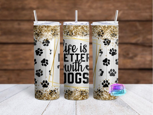 Life Is Better With Dogs Tumbler