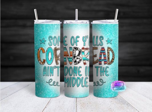 Some Of Y'alls Cornbread Ain't Done In The Middle Tumbler