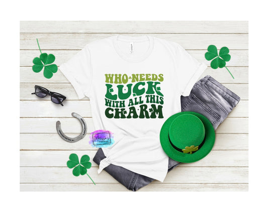 Who Needs Luck with All This Charm T-Shirt