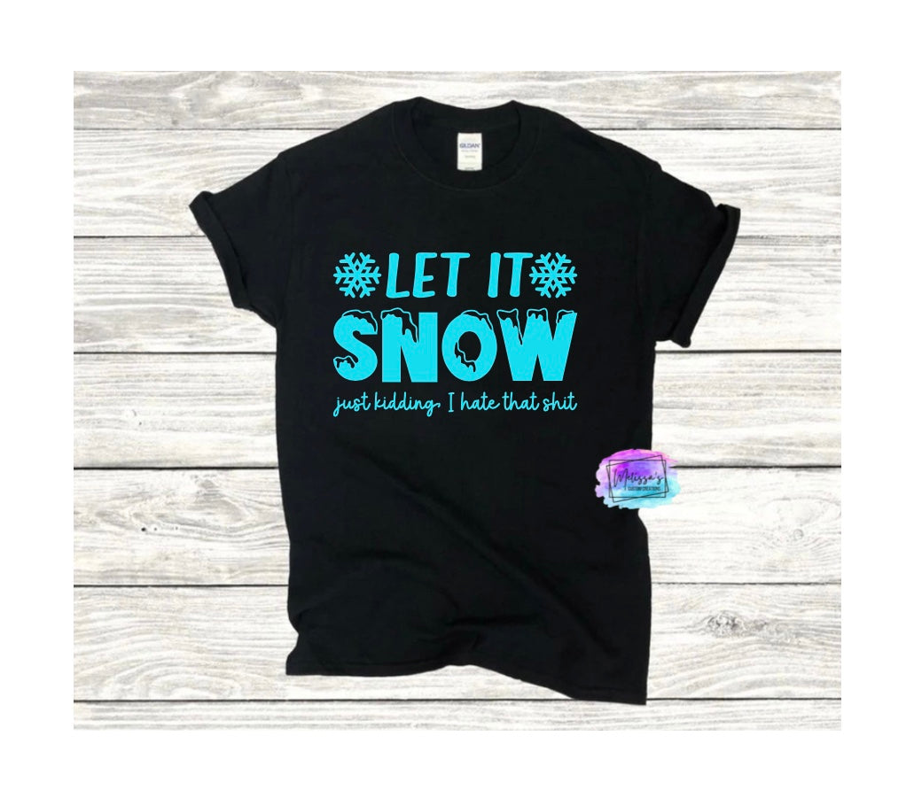 Let It Snow, Just Kidding I Hate that Shit T-Shirt
