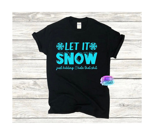 Let It Snow, Just Kidding I Hate that Shit T-Shirt