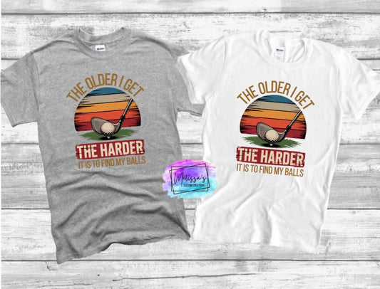 The Older I Get, The Harder it is to Find My Balls T-Shirt