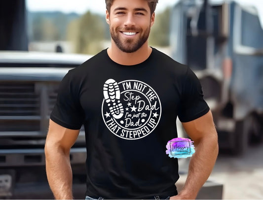 I'm Not the Step Dad, I'm Just the Dad that Stepped Up T-Shirt