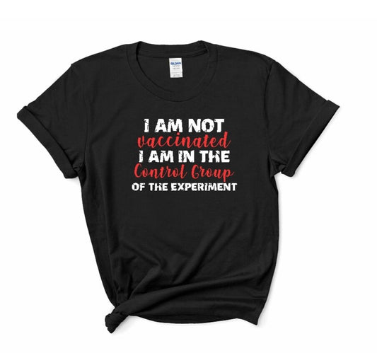 "I am not vaccinated, I am in the control group of the experiment" T-Shirt