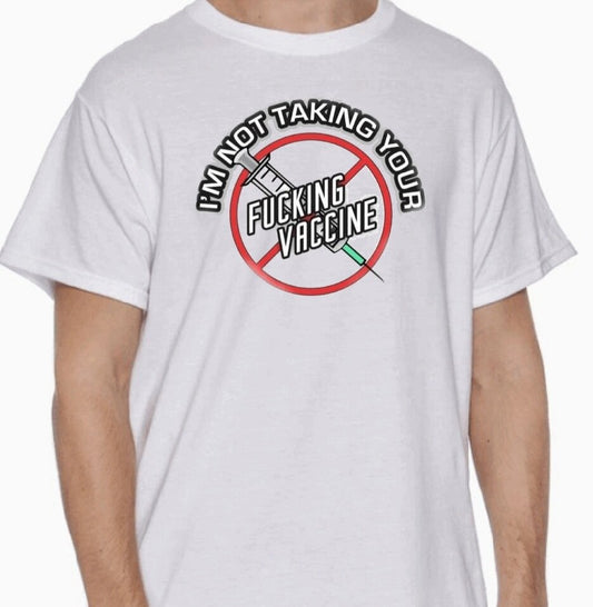 "I'm not taking your f*cking vaccine" T-Shirt