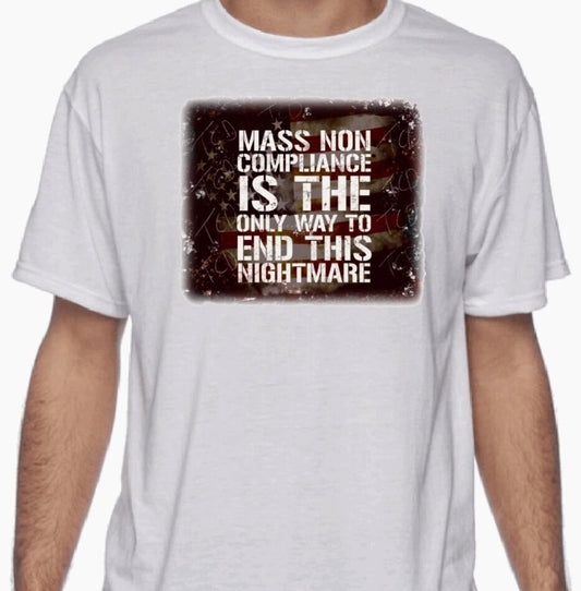 "Mass Non Compliance is the Only Way to end this nightmare" T-Shirt