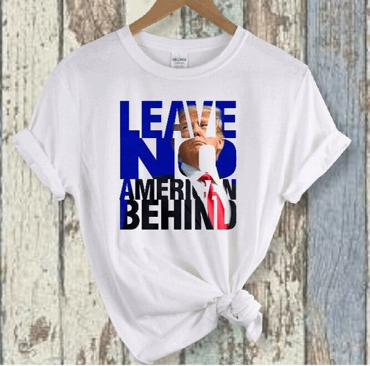 Trump Leave No American Behind T-Shirt