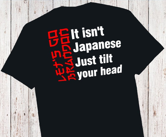 "It isn't Japanese, just tilt your head" T-Shirt