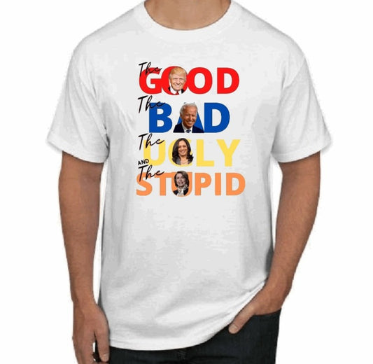 The Good, The Bad, The Ugly, and The Stupid T-Shirt