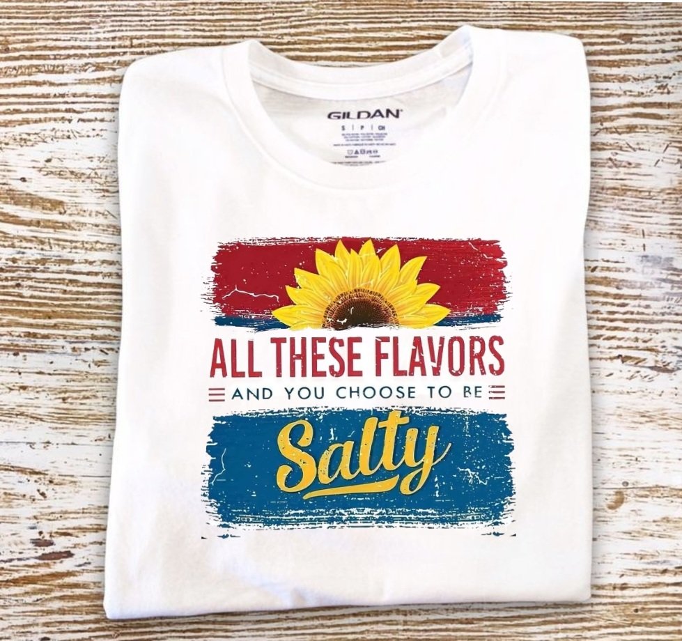 All These Flavors and you choose to be salty T-Shirt