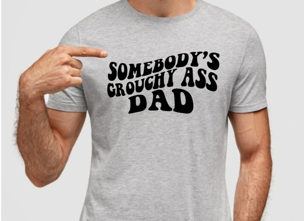 Somebody's Grouchy A** Dad T-Shirt