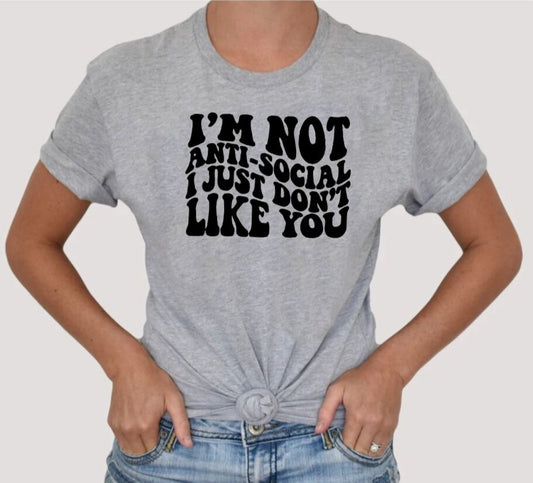 "I'm Not Anti-Social, I Just Don't Like You" T-Shirt
