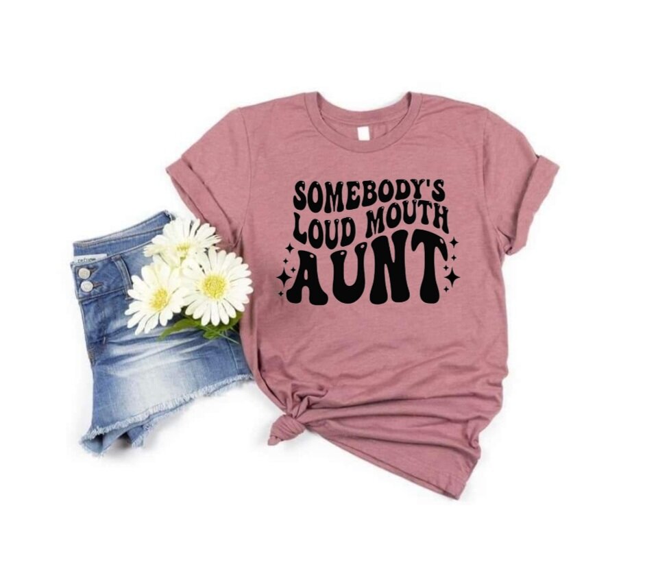 Somebody's Loud Mouth Aunt T-Shirt (Choose your colors)