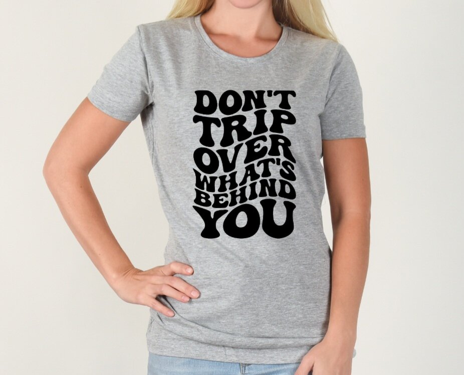 Don't Trip Over What's Behind You T-Shirt