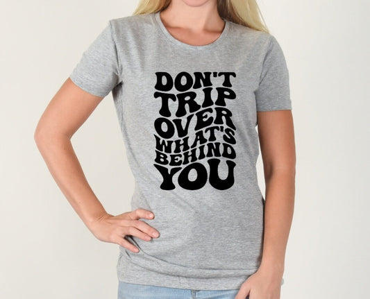 Don't Trip Over What's Behind You T-Shirt