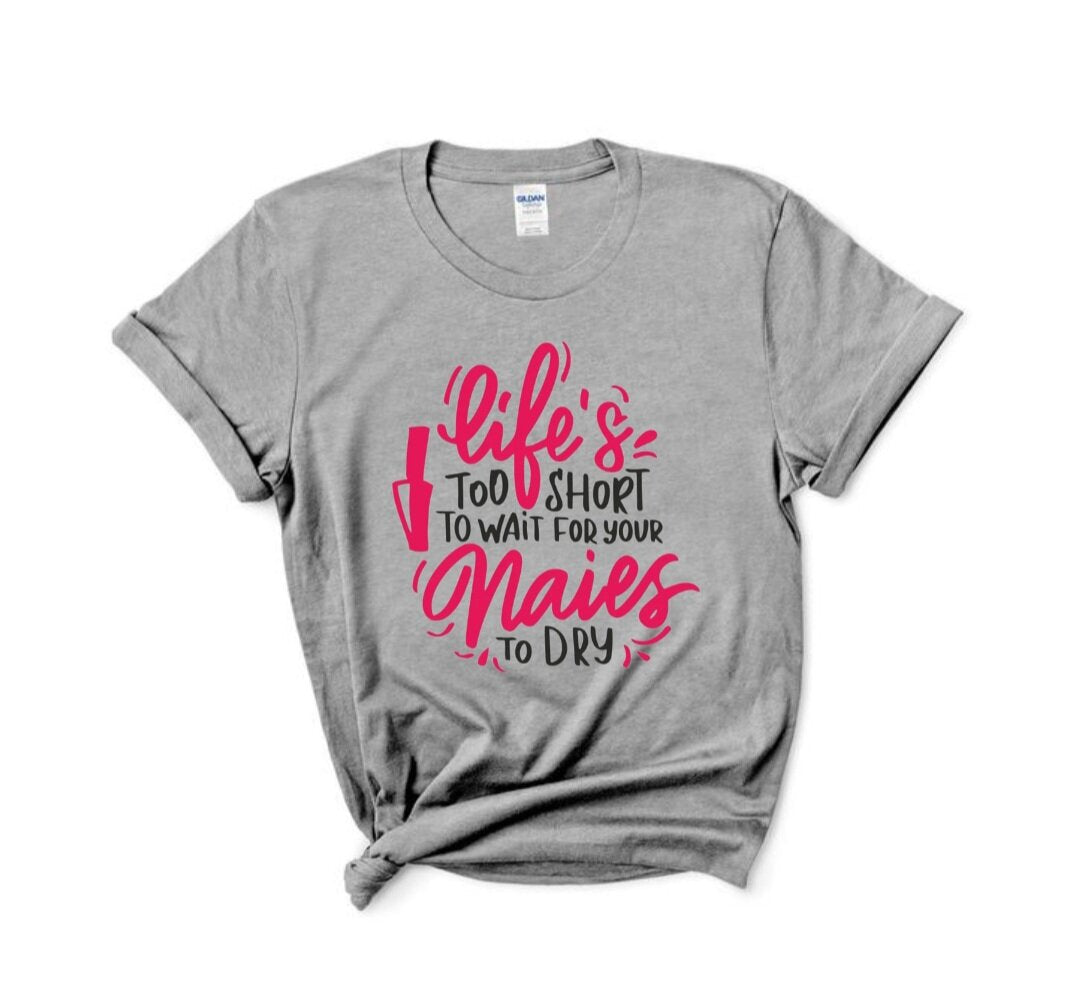 Life's Too Short To Wait For Your Nails To Dry T-Shirt