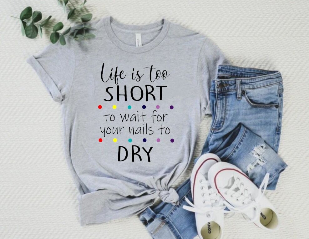 Life is too short to wait for your nails to dry T-Shirt