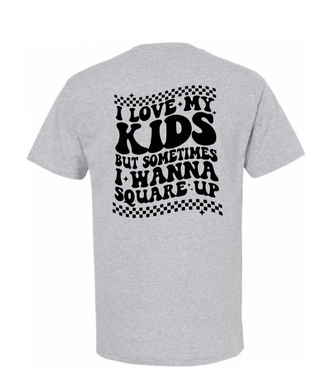 "I Love My Kids but Sometimes I Wanna Square Up" T-Shirt