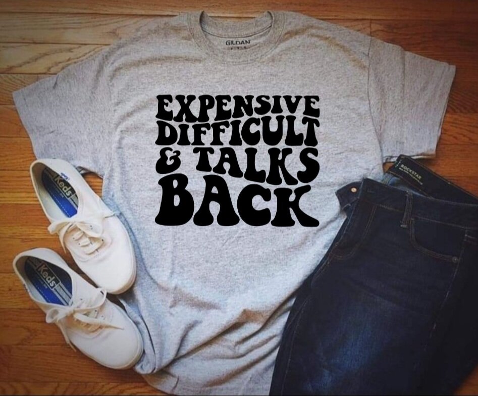 Expensive, Difficult, & Talks Back T-Shirt