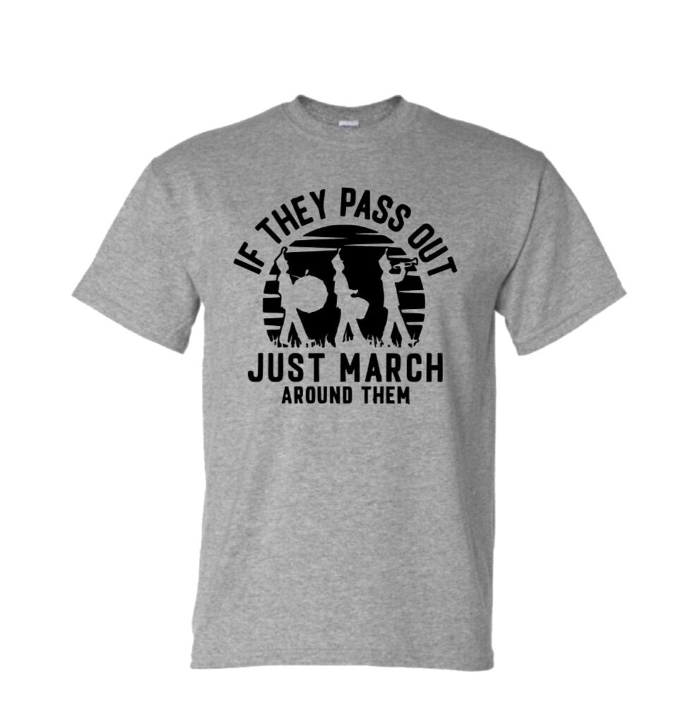 "If They Pass Out, Just March Around Them" T-Shirt (Choose Your Colors)