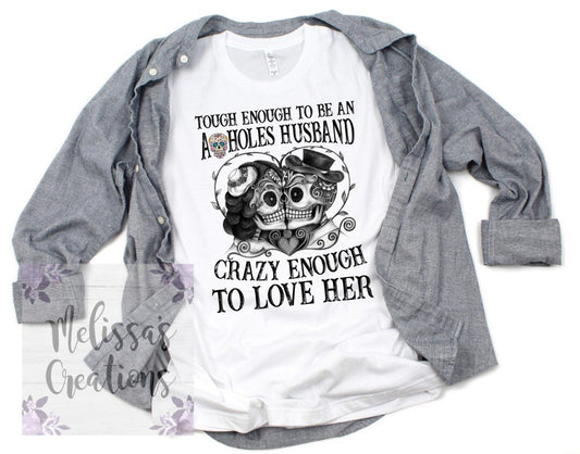 "Tough Enough To Be An Aholes Husband, Crazy Enough To Love Her" T-Shirt