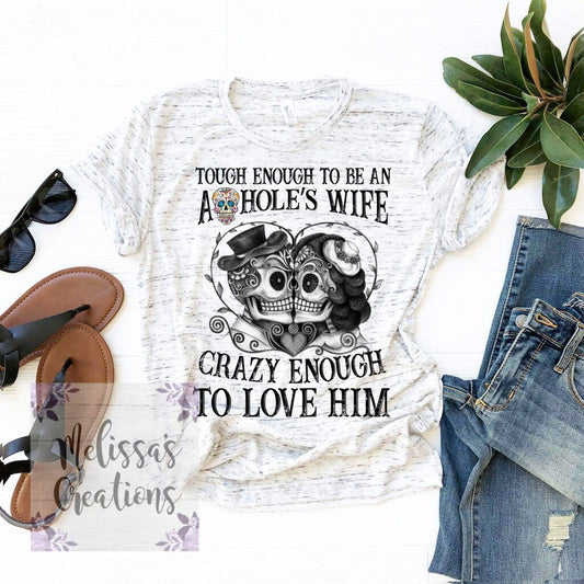 "Tough Enough To Be An Aholes Wife, Crazy Enough To Love Him" T-Shirt
